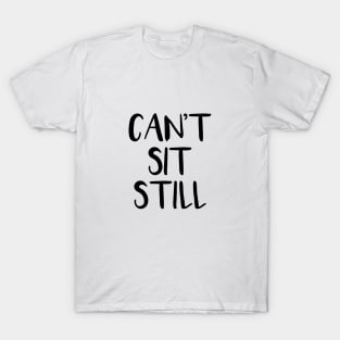 Can't Sit Still T-Shirt
